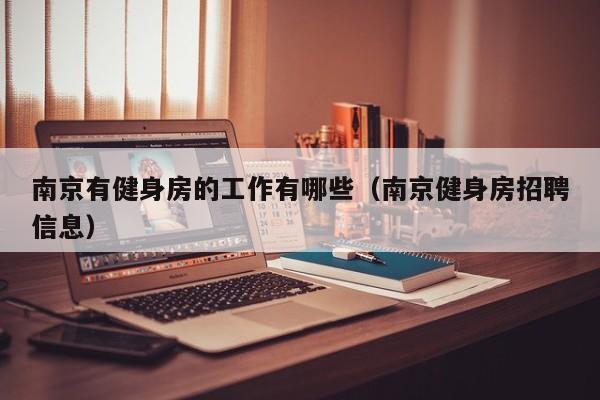 南京有健身房的工作有哪些（南京健身房招聘信息）